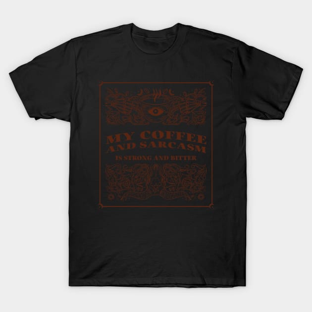 My coffee and sarcasm is strong and bitter T-Shirt by MikeysTeeShop